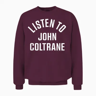 John Coltrane Hören Sie John Coltrane Unisex Sweatshirt - Maroon