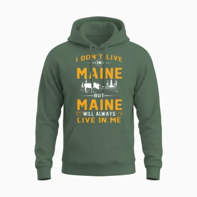 Don't Live in Maine but Maine Live in Me Tshirts Unisex Hoodie - Military Green