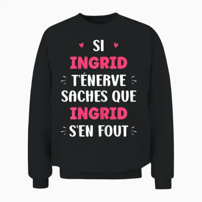 Nom Si Ingrid T'énerve Humour Prénom Ingrid Unisex Sweatshirt - Black