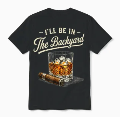I'll Be in the Backyard Funny Cigar and Bourbon Lovers Unisex T-Shirt - Black