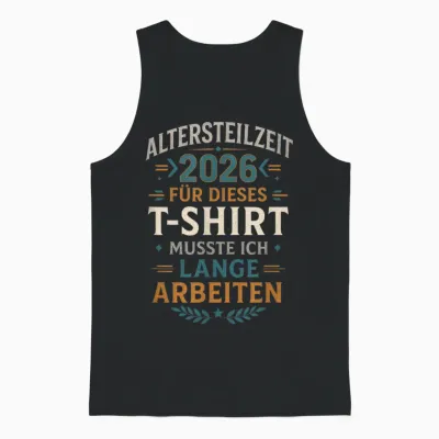 T-Shirt with German Text "altersteilzeit 2026 Für Dieses T-Shirt Musste I.., Black, S Unisex Tank Top - Black