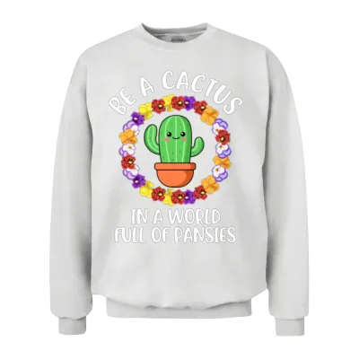 Be a Cactus Funny Cactus Unisex Sweatshirt - White