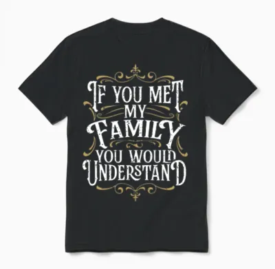 Funny Family, if You Met My Family You'd Understan Unisex T-Shirt - Black