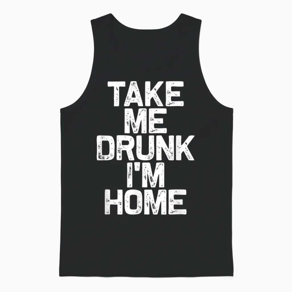 Drink Drinking Take Me Drunk I'm Home Unisex Tank Top in Black