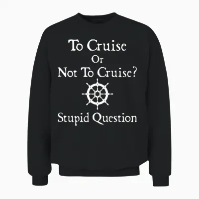 To Cruise or Not to Cruise Stupid Question Cruise Unisex Sweatshirt - Black