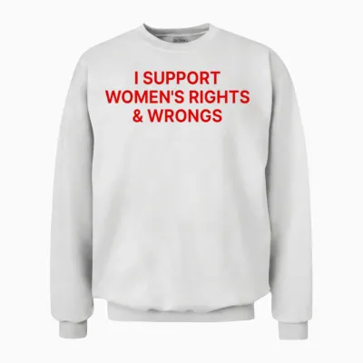 I Support Women's Rights and Wrongs Unisex Sweatshirt - White