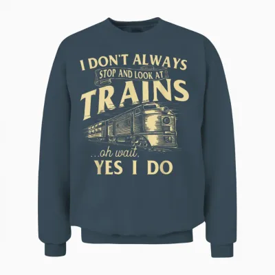 I Don't Always Stop and Look at Trains Trainspotter Railroad Unisex Sweatshirt - Dark Heather