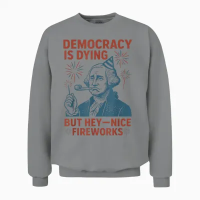 Democracy Is Dying Nice Fireworks, G. Washington 4th of July Unisex Sweatshirt - Sport Grey