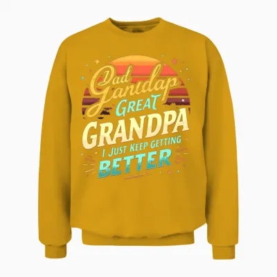 Dad Grandpa Great I Just Keep Getting Better Unisex Sweatshirt - Gold