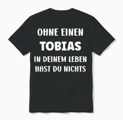 Tobias T-Shirt with German Text "ohne Einen Tobias in Deinem First Name", Black, S Unisex T-Shirt - Black