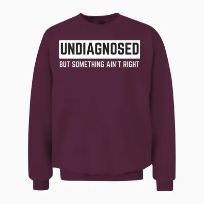 (on Back) Undiagnosed but Something Ain't Right Funny Saying Unisex Sweatshirt - Maroon