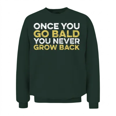 Once You Go Bald You Never Go Back Funny Bald Guy Unisex Sweatshirt - Forest