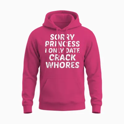 Sorry Princess I Only Date Crack Whores Unisex Hoodie - Heliconia