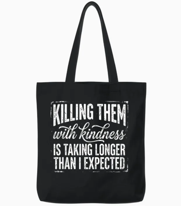 Killing Them with Kindness Is Taking Longer Than I Expected Tote Bags in Black