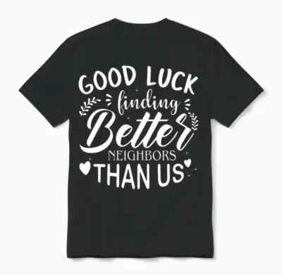 Good Luck Finding Better Neighbors Than Us Funny Unisex T-Shirt - Black