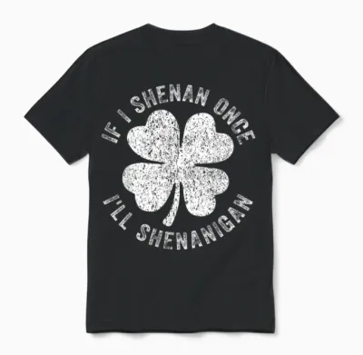 If I Shenan Once I'll Shenanigan Unisex T-Shirt - Black