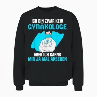 Ich Bin Zwar Kein Gynäkologe Aber Ich Kanns Mir Mal Ansehen Unisex Sweatshirt - Black
