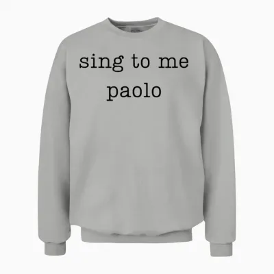 Sing to Me Paolo Funny Quote Womens Mens Trending Outfit Unisex Sweatshirt - Ash