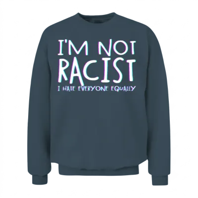 I'm Not Racist I Hate Everyone Equally Racist Unisex Sweatshirt - Dark Heather