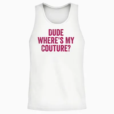 Lustiges Couture Sarkastisches Spruch-Zitat Dude Where's My Couture Unisex Tank Top - White