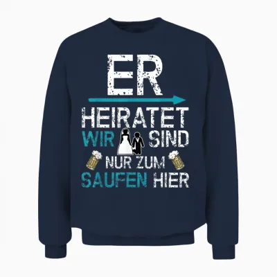 Jga Männer Party Er Heiratet Wir Sind Nur Zum Saufen Hier Unisex Sweatshirt - Navy