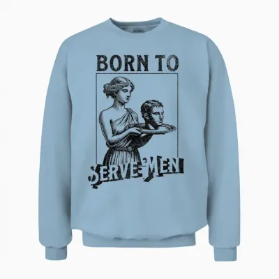 Women Are Born to Serve Men Funny Retro Girls T-Shirt, White Unisex Sweatshirt - Light Blue