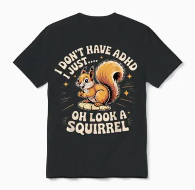 I Don't Have Adhd, I Just Look Like a Funny Squirrel Unisex T-Shirt - Black