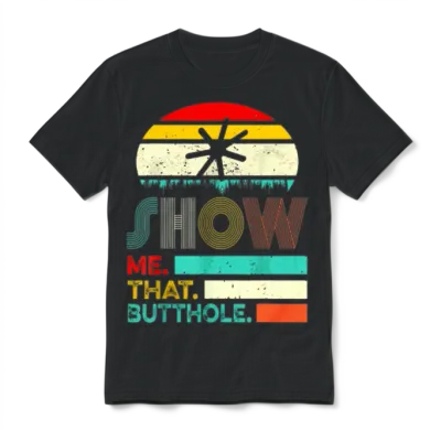 Funny Show Me That Butthole Sacratic Funny Gift Unisex T-Shirt - Black