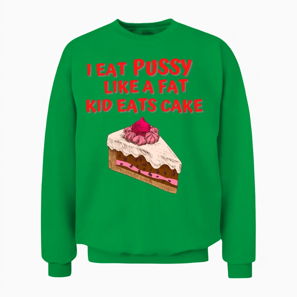 I Eat Pussy Like a Fat Kid Eats Cake - Cake Cherry Unisex Sweatshirt in Irish Green