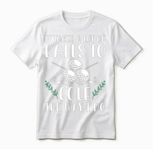 It Takes a Lot of Balls to Golf Like I Do Golfers Unisex T-Shirt in White