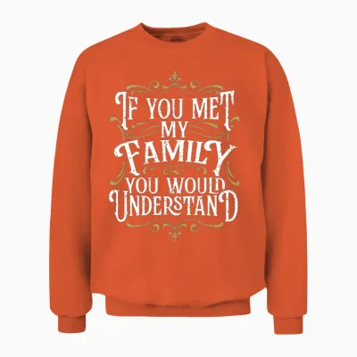 Funny Family, if You Met My Family You'd Understan Unisex Sweatshirt - Orange