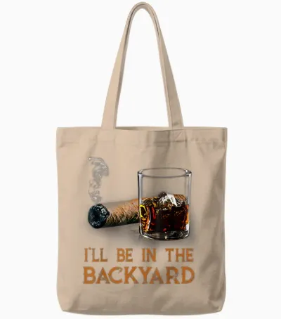 I'll Be in the Backyard Funny Cigar and Bourbon Lovers Tote Bags - Natural
