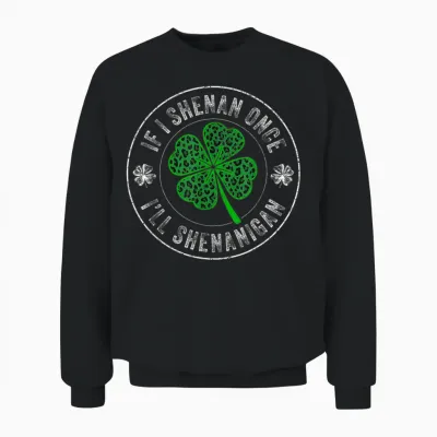St Patricks Day if I Shenan Once I'll Shenanigan Funny Unisex Sweatshirt - Black