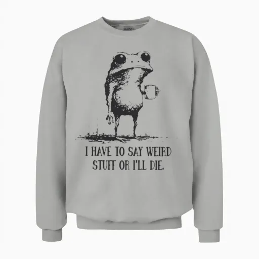 I Have to Say Weird Stuff or I’ll Die, Funny Frog Unisex Sweatshirt in Ash