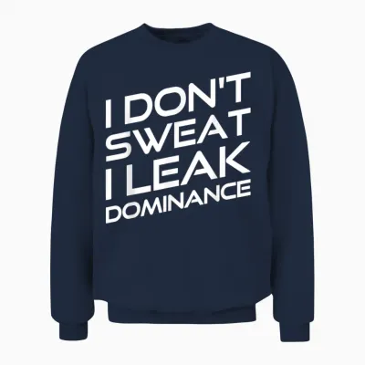 I Don't Sweat I Leak Dominance Motivational Gym Fitness Unisex Sweatshirt - Navy