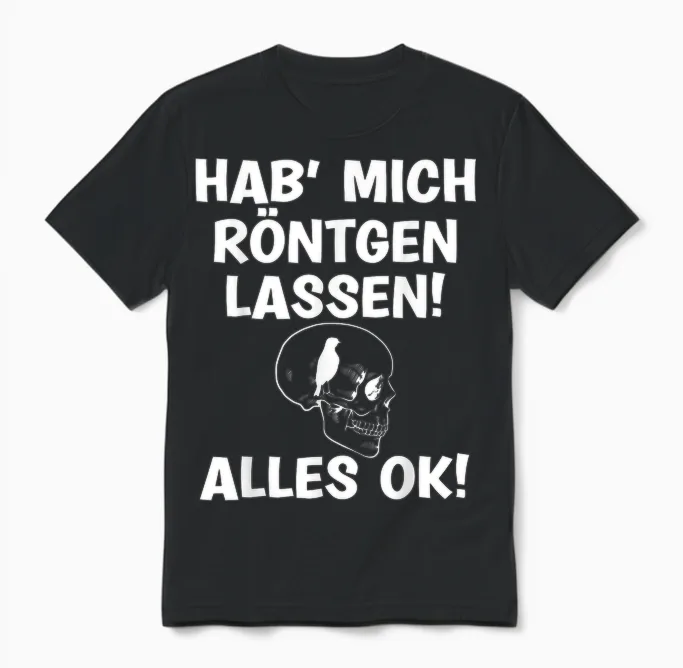 T-Shirt with German Text "hab Mich Röntgen Lassen Alles Ok Funny Sayings", Black Unisex T-Shirt in Black