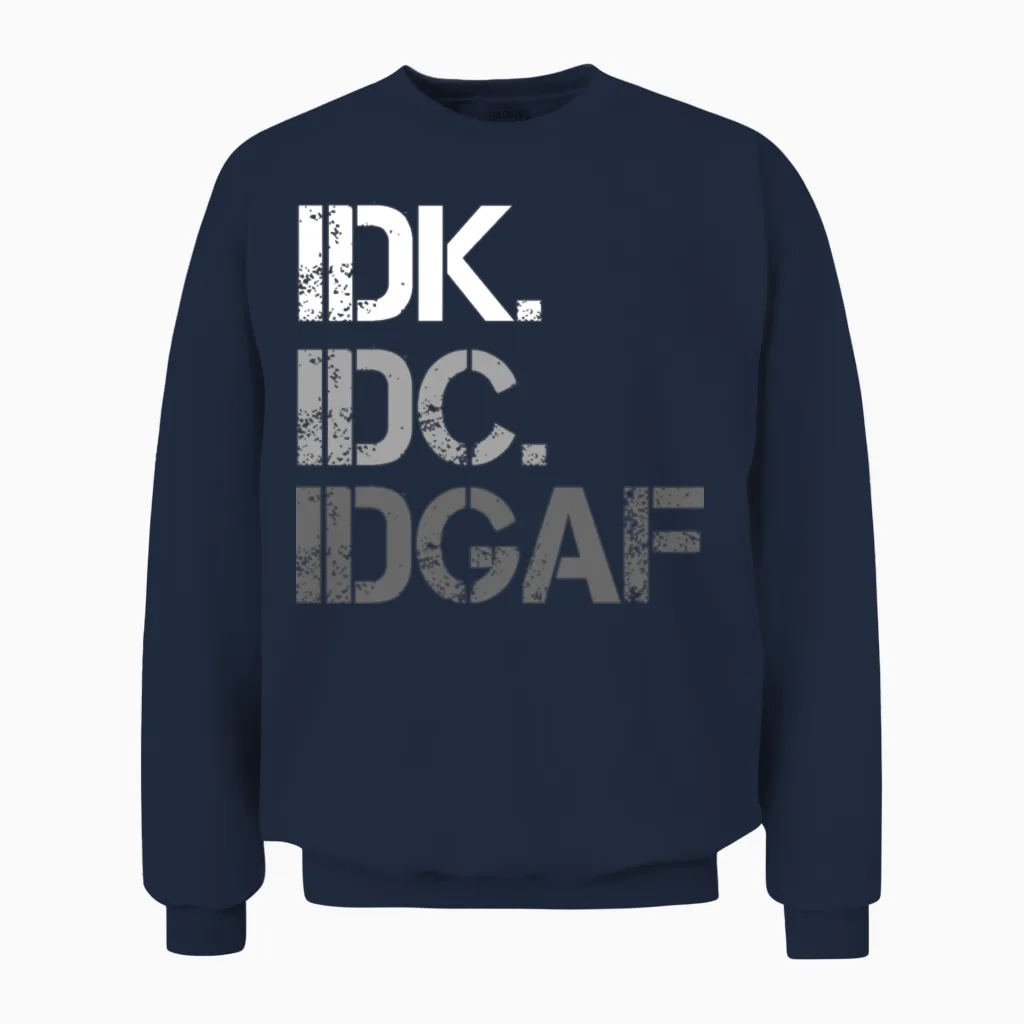 Idk. Idc. Idgaf, Funny, Sarcastic Unisex Sweatshirt in Navy