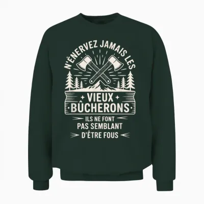 N'énervez Jamais Les Vieux Bûcherons Unisex Sweatshirt - Forest