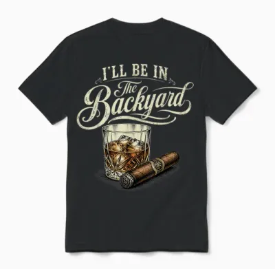 I'll Be in the Backyard Funny Cigar Bourbon Whiskey Lover Unisex T-Shirt - Black