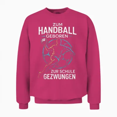 "zum Handball Geboren Zur Schule Gezwungen Unisex Sweatshirt - Heliconia