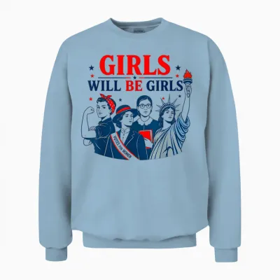 Girl Will Be Girls Patriotic Feminist 4th of July Unisex Sweatshirt - Light Blue