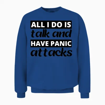 All I Do Is Talk and Have Panic Attacks Unisex Sweatshirt - Royal