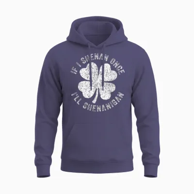 If I Shenan Once I'll Shenanigan Unisex Hoodie - Heather Sport Dark Navy