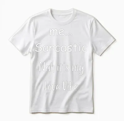 Me… Sarcastic Nah It’s My Love Vibe Unisex T-Shirt - White