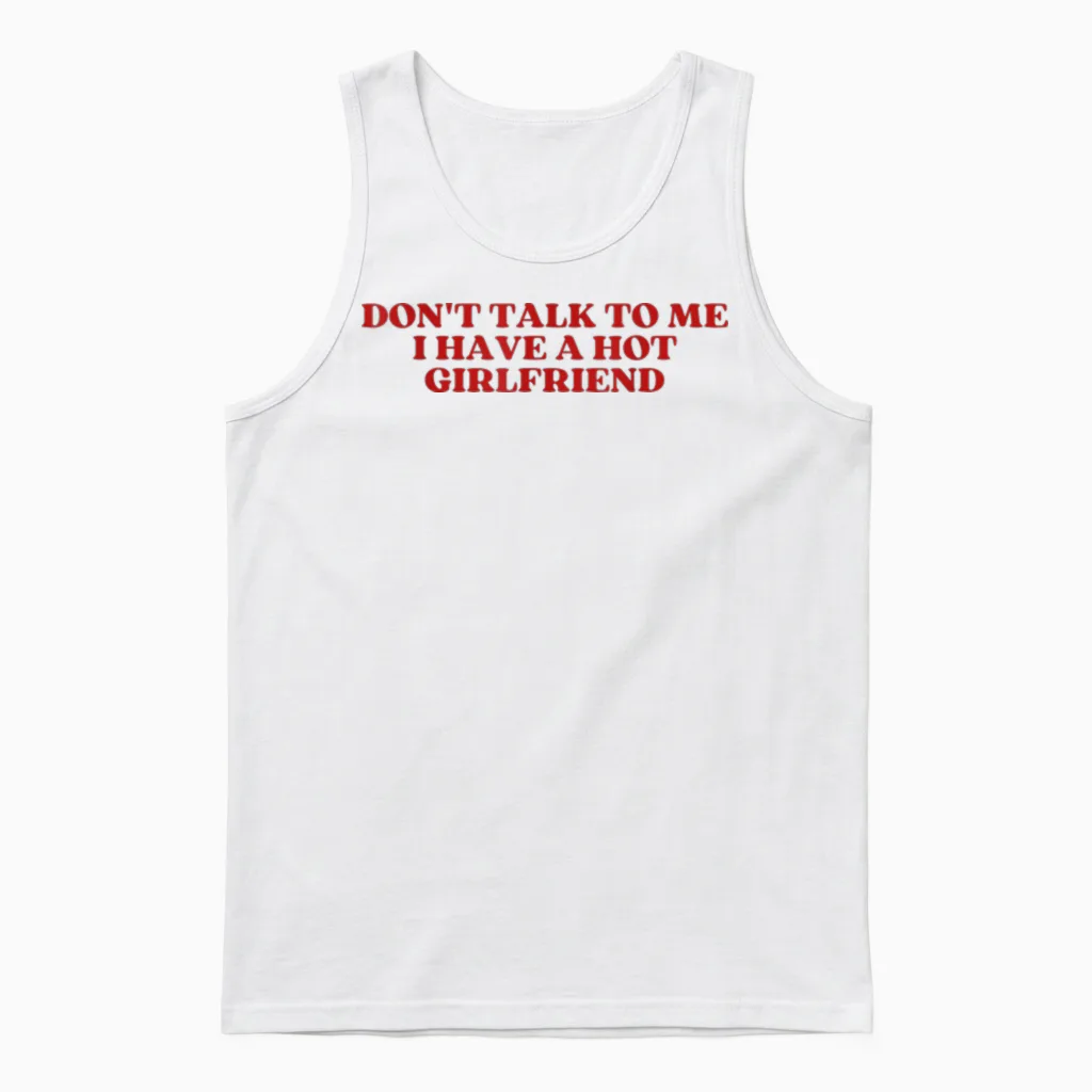 Don't Talk to Me I Have a Hot Girlfriend Shirt Y2k Trendy Unisex Tank Top in White
