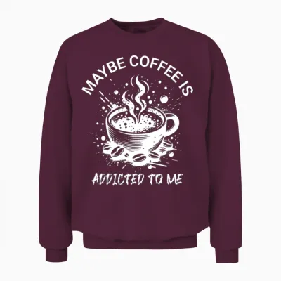 Maybe Coffee Is Addicted to Me Unisex Sweatshirt - Maroon