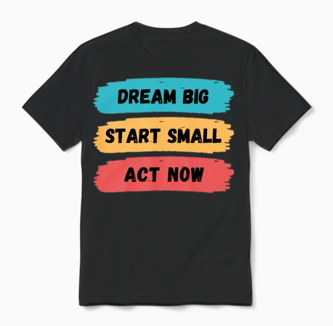 Dream Big, Start Small, and Act Now Unisex T-Shirt in Black
