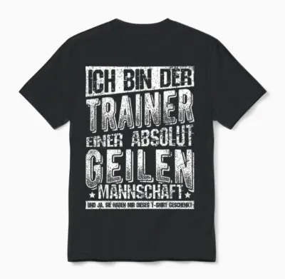 T-Shirt with German Text "ich Bin Der Trainer Einer Absolut Geilen Mannschaft Coach, Black Unisex T-Shirt - Black
