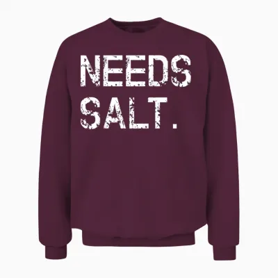 Needs Salt Shirt Funny Cooking Chef Gift Unisex Sweatshirt - Maroon