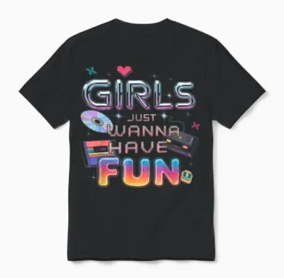 Girls Just Wanna Have Fun T-Shirt Women's 80s Costume 90s Unisex T-Shirt - Black